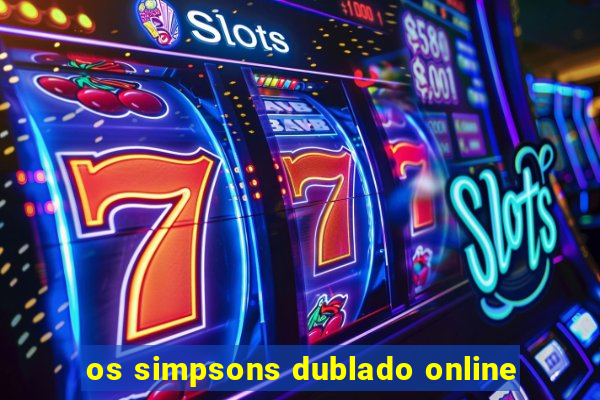 os simpsons dublado online